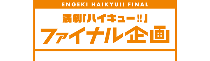 演劇「ハイキュー!!」ファイナル企画！