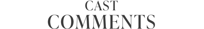 CAST COMMENTS