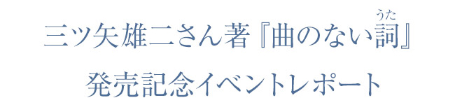 三ツ矢雄二さん著『曲のない詞』発売記念イベントレポート