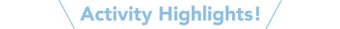 Activity Highlights!